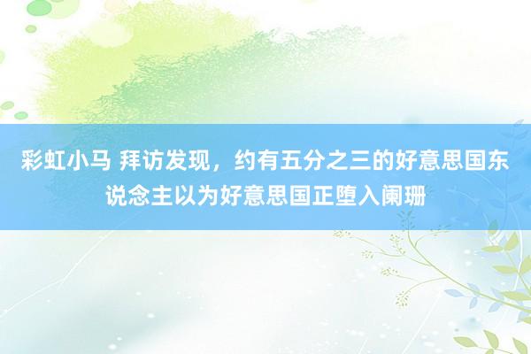 彩虹小马 拜访发现，约有五分之三的好意思国东说念主以为好意思国正堕入阑珊