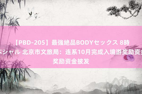 【PBD-205】最強絶品BODYセックス 8時間スペシャル 北京市文旅局：连系10月完成入境游奖励资金披发