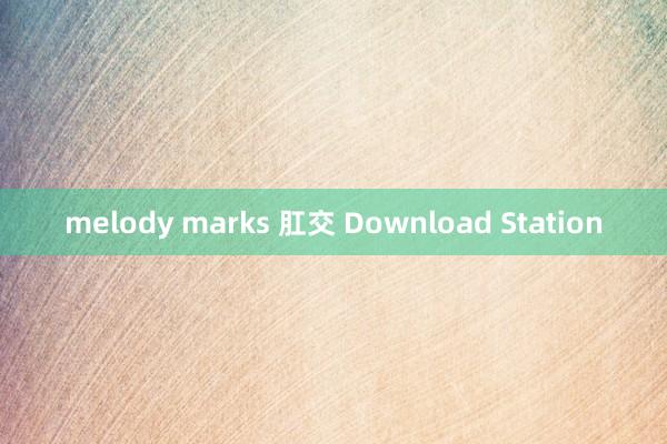 melody marks 肛交 Download Station